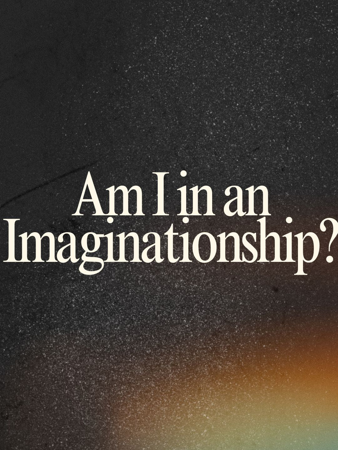 Limerence — Am I in an Imaginationship?